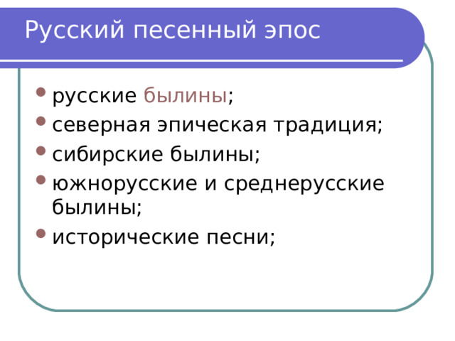 Русский песенный эпос русские  былины ; северная эпическая традиция; сибирские былины; южнорусские и среднерусские былины; исторические песни; 