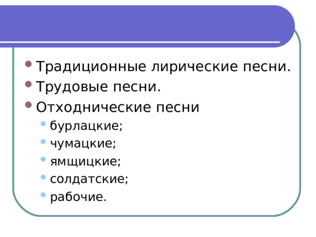 Традиционные лирические песни. Трудовые песни. Отходнические песни бурлацкие; чумацкие; ямщицкие; солдатские; рабочие. бурлацкие; чумацкие; ямщицкие; солдатские; рабочие. 