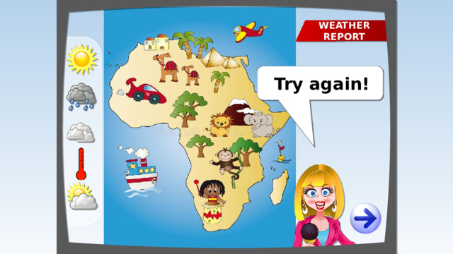 WEATHER REPORT The weather in Africa is HOT Well done! Try again!