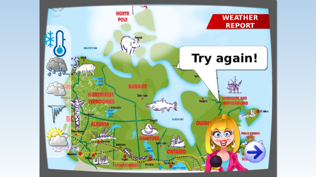 WEATHER REPORT The weather in Canada is COLD Well done! Try again!