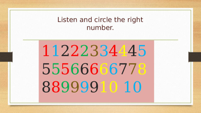 Listen and circle the right number. 1 1 2 2 2 3 3 4 4 4 5 5 5 5 6 6 6 6 6 7 7 8 8 8 9 9 9 9 10  10