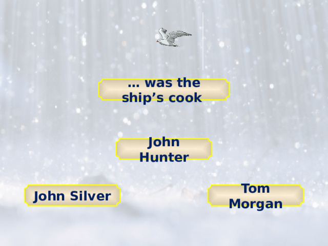 … was the ship’s cook John Hunter John Silver Tom Morgan