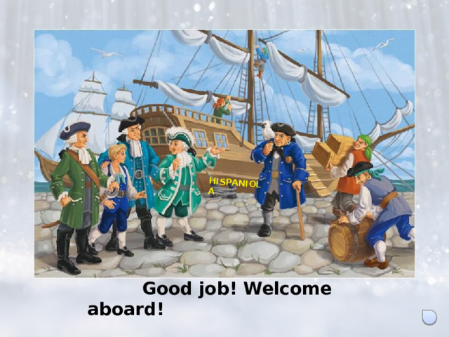 HISPANIOLA  Good job! Welcome aboard!