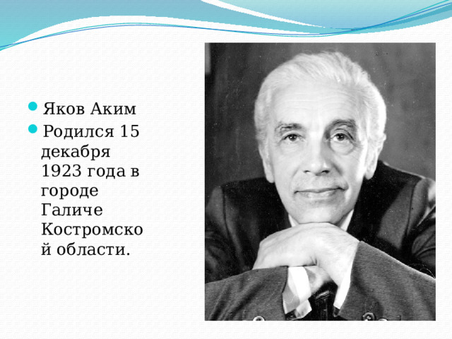 Яков Аким Родился 15 декабря 1923 года в городе Галиче Костромской области. 