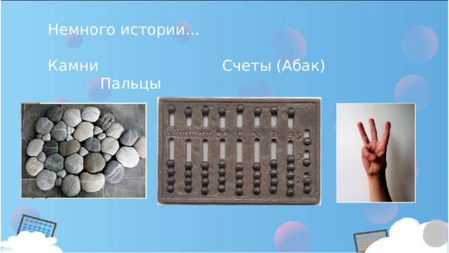 Немного истории… Камни Счеты (Абак) Пальцы 