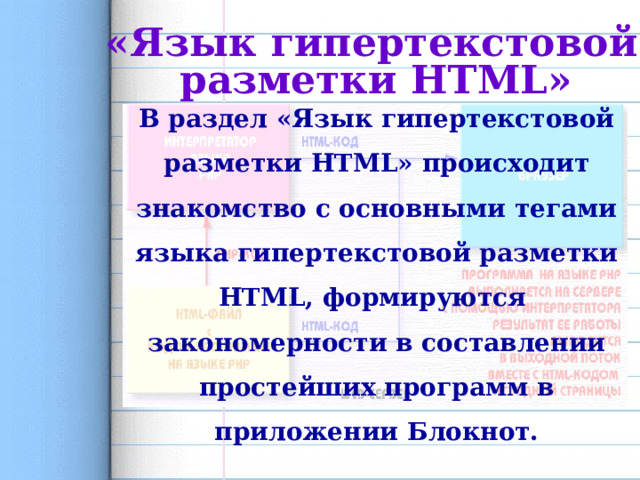 «Язык гипертекстовой разметки HTML»  В раздел «Язык гипертекстовой разметки HTML» происходит знакомство с основными тегами языка гипертекстовой разметки HTML, формируются закономерности в составлении простейших программ в приложении Блокнот. 