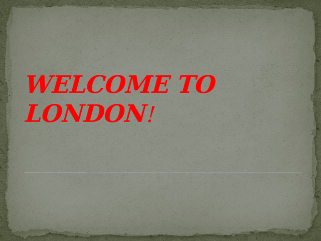 WELCOME TO LONDON ! 