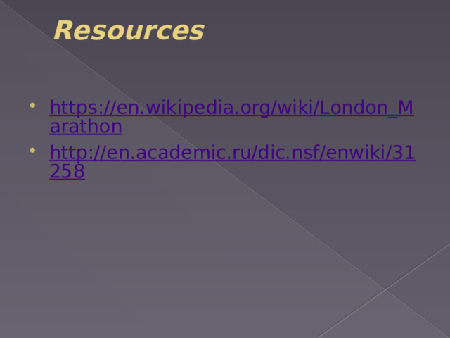 Resources https://en.wikipedia.org/wiki/London_Marathon http://en.academic.ru/dic.nsf/enwiki/31258 