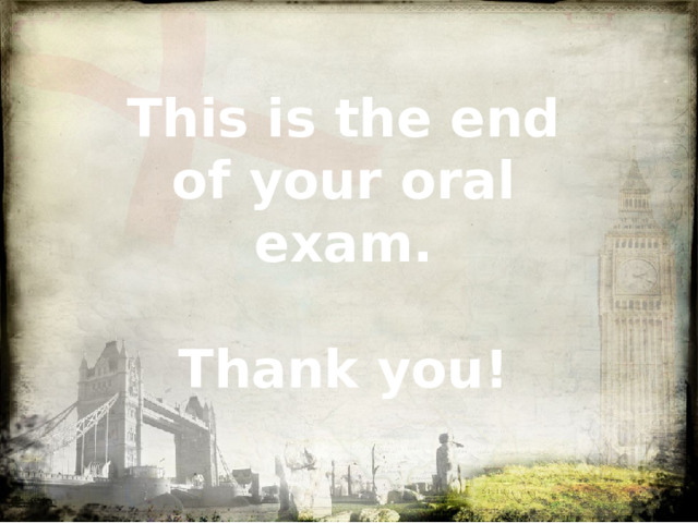 This is the end of your oral exam.  Thank you! 
