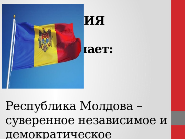    ДЕКЛАРАЦИЯ   провозглашает:      Республика Молдова – суверенное независимое и демократическое государство. 