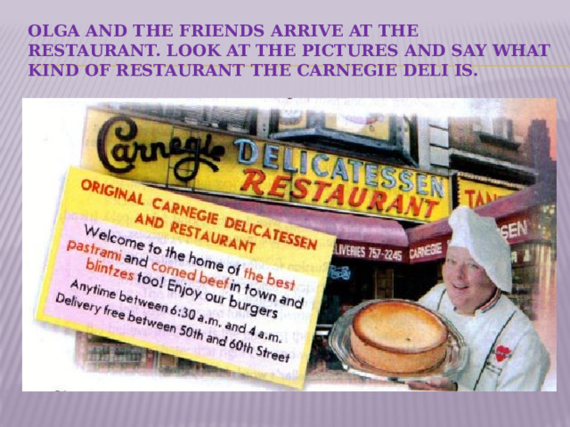 Olga and the friends arrive at the restaurant. Look at the pictures and say what kind of restaurant the Carnegie Deli is. 