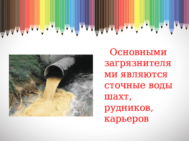Основными загрязнителями являются сточные воды шахт, рудников, карьеров