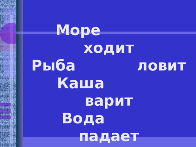 Море ходит Рыба ловит Каша варит Вода падает Птица ферма