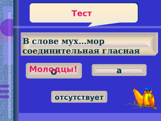 Тест  В слове мух…мор соединительная гласная о Молодцы! а отсутствует