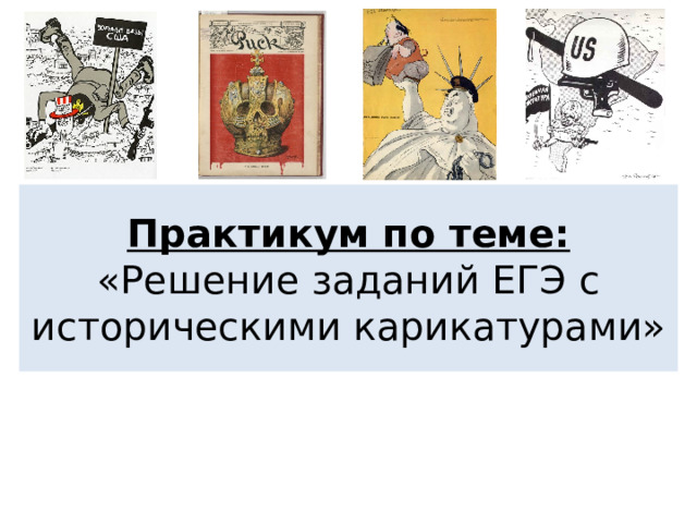 практикум по теме: «решение заданий егэ с историческими карикатурами» 