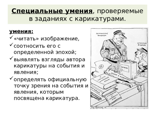 Специальные умения , проверяемые в заданиях с карикатурами. умения:  «читать» изображение, соотносить его с определенной эпохой; выявлять взгляды автора карикатуры на события и явления; определять официальную точку зрения на события и явления, которым посвящена карикатура. 