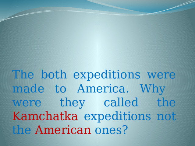 The both expeditions were made to America. Why were they called the Kamchatka expeditions not the American ones?