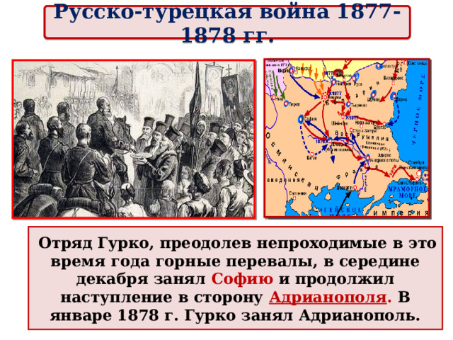 Русско-турецкая война 1877-1878 гг.  Отряд Гурко, преодолев непроходимые в это время года горные перевалы, в середине декабря занял Софию  и продолжил наступление в сторону Адрианополя .  В январе 1878 г. Гурко занял Адрианополь. 
