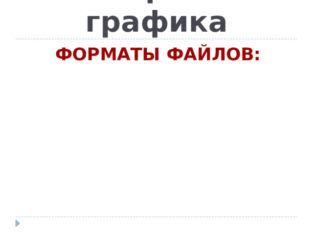Растровая графика ФОРМАТЫ ФАЙЛОВ: BMP GIF TIFF JPEG PNG PSD 