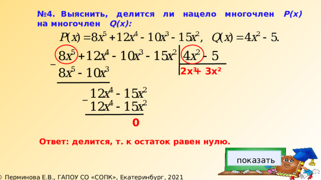 № 4. Выяснить, делится ли нацело многочлен Р(х) на многочлен Q(x): ─ 2х³ + 3х² ─ 0 Ответ: делится, т. к остаток равен нулю. показать 