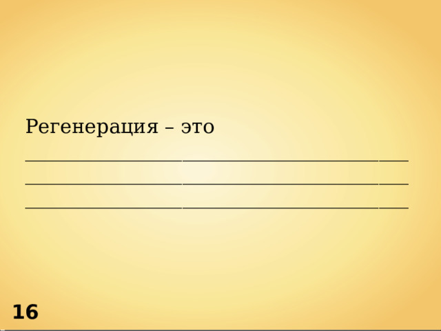 Регенерация – это _____________________________________________________________________________________________________________________ 16 