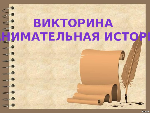 ВИКТОРИНА «ЗАНИМАТЕЛЬНАЯ ИСТОРИЯ» 