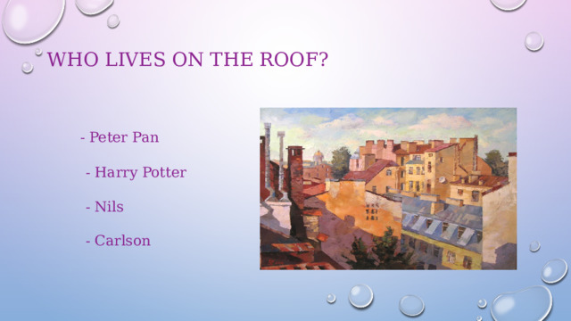 Who lives on the roof?    - Peter Pan  - Harry Potter  - Nils  - Carlson 