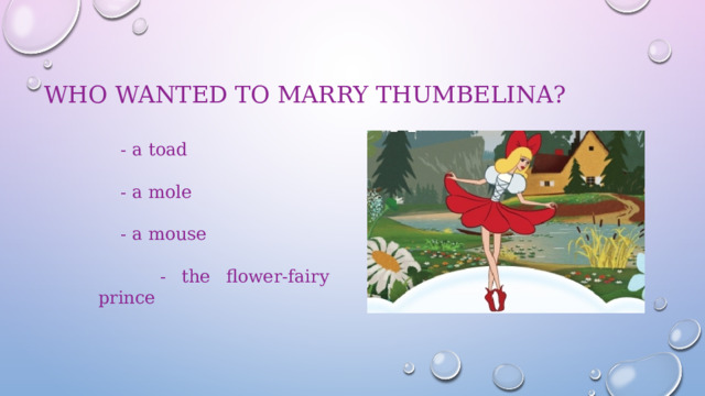 Who wanted to marry Thumbelina?    - a toad  - a mole  - a mouse  - the flower-fairy prince 