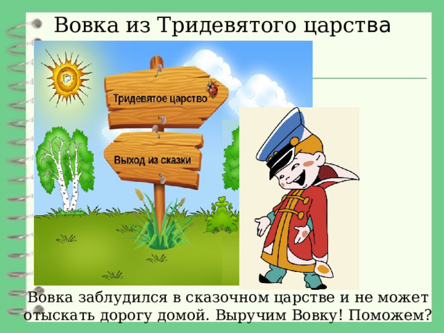 Вовка из Тридевятого царст ва Вовка заблудился в сказочном царстве и не может отыскать дорогу домой. Выручим Вовку! Поможем? 