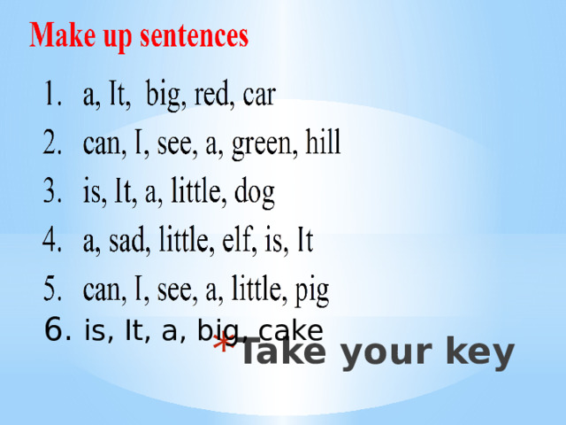 6. is, It, a, big, cake Take your key 