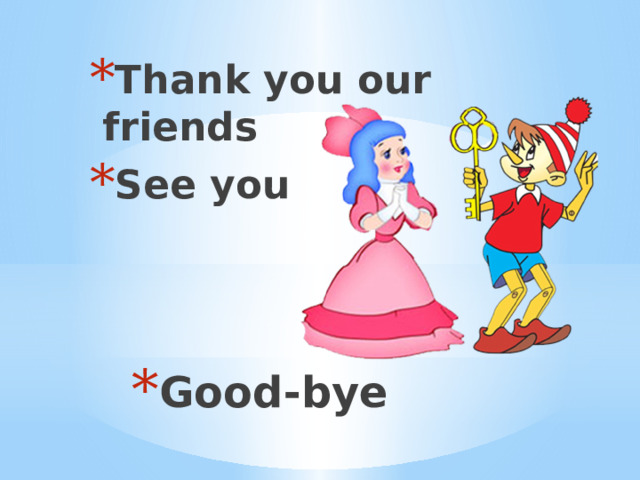 Thank you our friends See you Good-bye   