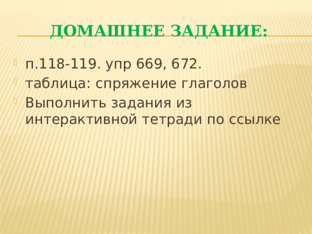 Домашнее задание: п.118-119. упр 669, 672. таблица: спряжение глаголов Выполнить задания из интерактивной тетради по ссылке 