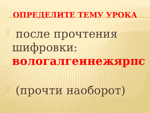 Определите тему урока     после прочтения шифровки: вологалгеинежярпс    (прочти наоборот) 