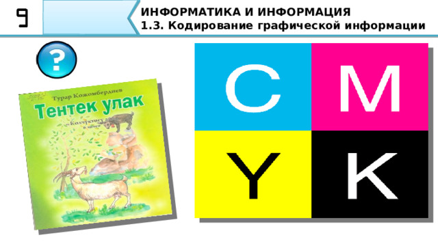 ИНФОРМАТИКА И ИНФОРМАЦИЯ 1.3. Кодирование графической информации Используя источник и другие учебные материалы изучите самостоятельно модель CMYK. Данная модель используется при типографской печати 49 