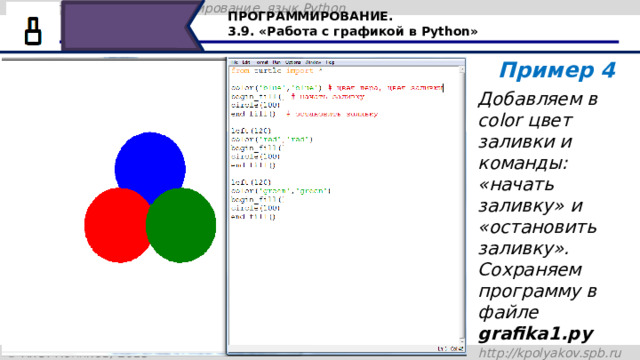 ПРОГРАММИРОВАНИЕ. 3.9. «Работа с графикой в Python» Пример 4 Добавляем в color цвет заливки и команды: «начать заливку» и «остановить заливку». Сохраняем программу в файле grafika1.py Добавляем в color цвет заливки и команды: «начать заливку» и «остановить заливку». Сохраняем программу в файле grafika1.py 47 