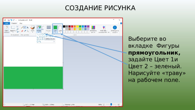 Создание рисунка Выберите в о  вкладке Ф игур ы прямоугольник, задайте Цвет 1и Цвет 2 – зеленый. Нарисуйте «траву» на рабочем поле. 