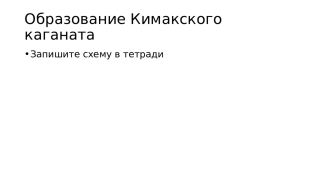 Образование Кимакского каганата Запишите схему в тетради 