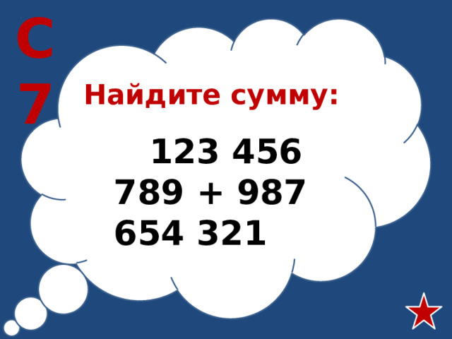 С7 Найдите сумму:  123 456 789 + 987 654 321