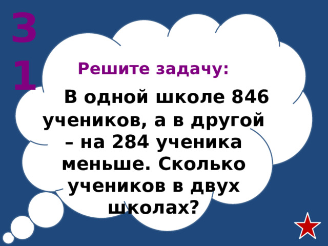 З1 Решите задачу:  В одной школе 846 учеников, а в другой – на 284 ученика меньше. Сколько учеников в двух школах?