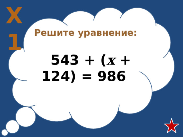 Х1 Решите уравнение:   543 + ( х + 124) = 986