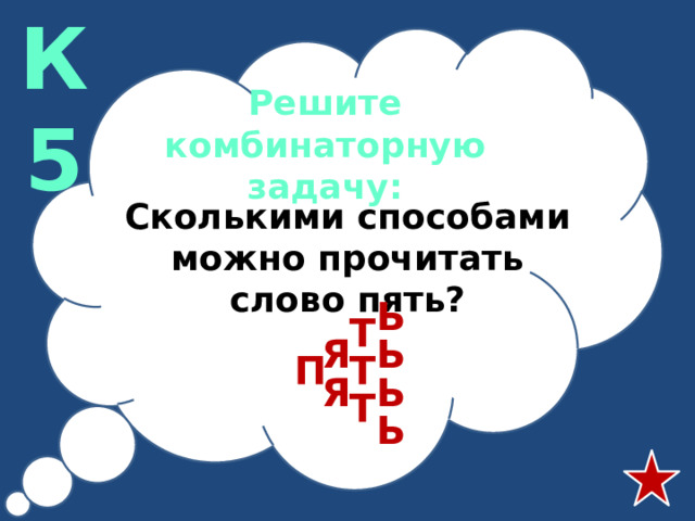 К5 Решите комбинаторную задачу: Сколькими способами можно прочитать слово пять? ь т ь Я п т Я ь т ь