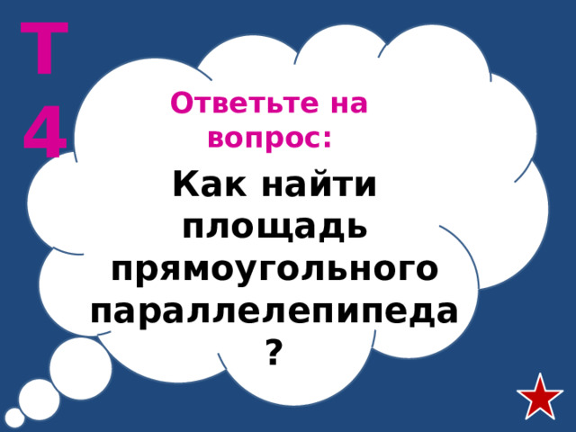 Т4 Ответьте на вопрос: Как найти площадь прямоугольного параллелепипеда?