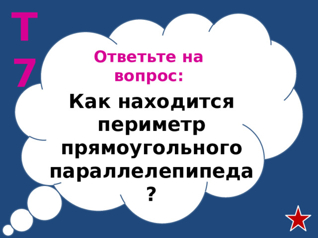 Т7 Ответьте на вопрос: Как находится периметр прямоугольного параллелепипеда?