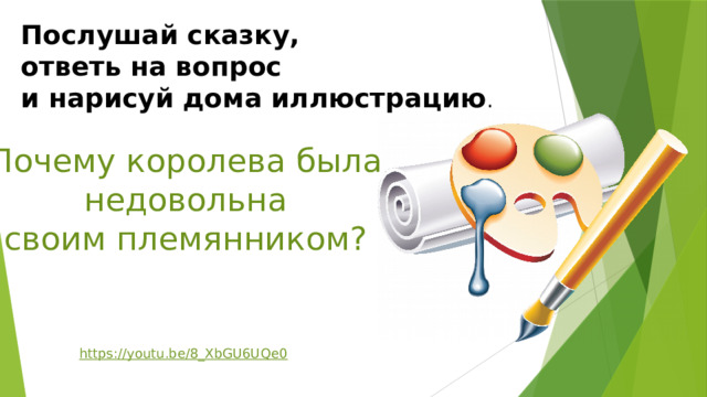 Послушай сказку, ответь на вопрос и нарисуй дома иллюстрацию . Почему королева была  недовольна своим племянником? https://youtu.be/8_XbGU6UQe0 