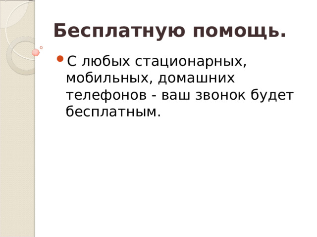 Бесплатную помощь. С любых стационарных, мобильных, домашних телефонов - ваш звонок будет бесплатным. 