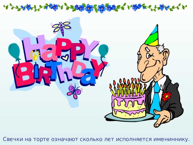 Свечки на торте означают сколько лет исполняется имениннику. 