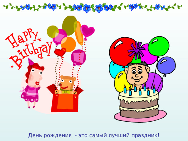 День рождения - это самый лучший праздник! 