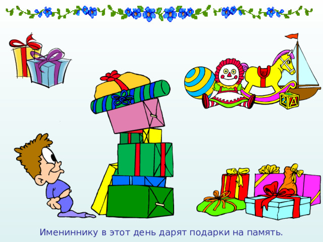 Имениннику в этот день дарят подарки на память. 
