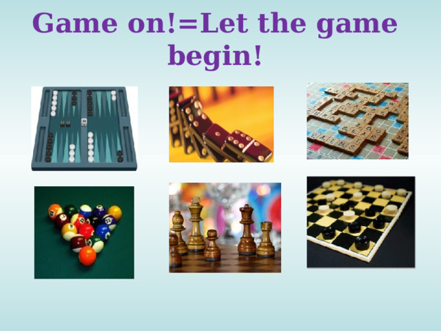 Game on!=Let the game begin!