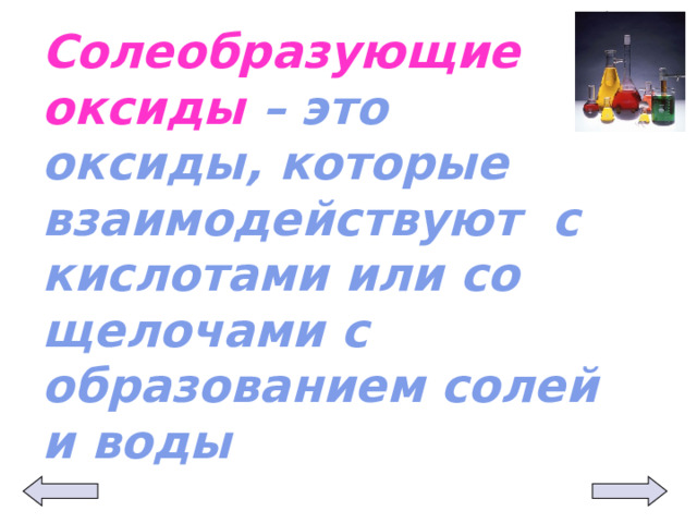 Солеобразующие оксиды – это оксиды, которые взаимодействуют с кислотами или со щелочами с образованием солей и воды